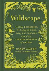 Wildscape : trilling chipmunks, beckoning blooms, salty butterflies, and other sensory wonders of nature