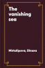 The vanishing sea : the tale of how the Aral Sea became the Aral Desert