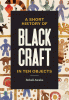 A Short History of Black Craft in Ten Objects