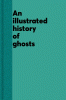 An Illustrated History of Ghosts