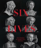Six lives : the stories of Henry VIII's queens