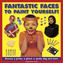 Fantastic faces to paint yourself! : become a pirate, a ghoul, a spotty dog and more