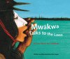 Mwâkwa : talks to the loon : a Cree story for children