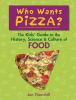 Who wants pizza? : the kids' guide to the history, science & culture of food