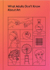 What adults don't know about art : inspiring young minds to love and enjoy art.