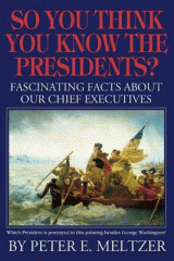 So you think you know the presidents? : fascinating facts about our chief executives