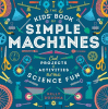 The kids' book of simple machines : cool projects & activities that make science fun