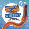 Where do worms go in winter? : answering kids' questions