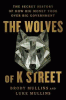 The wolves of K Street : the secret history of how big money took over big government