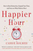 Happier hour : how to beat distraction, expand your time, and focus on what matters most