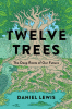 Twelve trees : the deep roots of our future