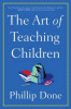 The art of teaching children : all I learned from a lifetime in the classroom
