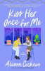 Kiss her once for me : a novel