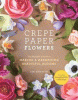 Crepe paper flowers : the beginner's guide to maki...