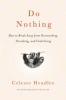 Do nothing : how to break away from overworking, overdoing, and underliving
