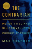 The contrarian : Peter Thiel and Silicon Valley's pursuit of power