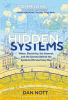 Hidden Systems : Water, Electricity, the Internet, and the Secrets Behind the Systems We Use Every Day by Nott, Dan, Author
