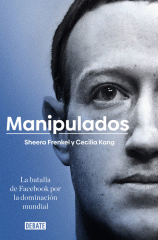 Manipulados : la batalla de Facebook por la dominación mundial