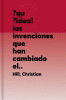 ¡Qué idea! : invenciones que han cambiado el mundo