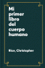 Mi primer libro del cuerpo humano : con páginas transparentes que te permitirán ver el interior del cuerpo