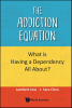 Addiction Equation, The: What Is Having a Dependency All About?