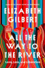 All the way to the river : love, loss, and liberation