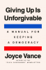 Giving Up Is Unforgivable : A Manual for Keeping a Democracy