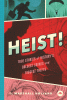 Heist! true stories of history's boldest crimes and biggest thefts
