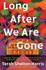 Long After We Are Gone A Novel
