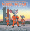 Mousetronaut saves the world : based on a (partially) true story