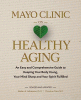 Mayo Clinic on healthy aging : an easy and comprehensive guide to keeping your body young, your mind sharp and your spirit fulfilled