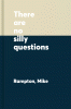 There are no silly questions : more than 200 weird and wacky questions, expertly answered!