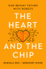 The Heart and the Chip Our Bright Future with Robots