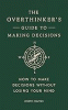The overthinker's guide to making decisions : how to make decisions without losing your mind