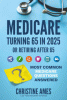 Medicare : turning 65 in 2025 or retiring after 65.  Most common Medicare questions answered.