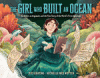 The girl who built an ocean : an artist, an argonaut, and the true story of the world