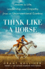 Think like a horse : lessons in life, leadership, and empathy from an unconventional cowboy