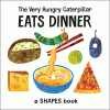 The Very Hungry Caterpillar eats dinner : a shapes book