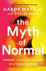 The myth of normal : trauma, illness & healing in a toxic culture