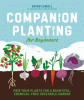 Companion planting for beginners : pair your plants for a bountiful, chemical-free vegetable garden