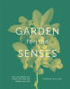 Garden for the senses : how your garden can soothe your mind and awaken your soul