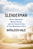 Slenderman : online obsession, mental illness, and the violent crime of two midwestern girls