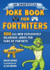 An unofficial joke book for Fortniters : 800 all-new explosively hilarious jokes for fans of Fornite