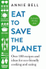 Eat to save the planet : over 100 recipes and ideas for eco-friendly cooking and eating