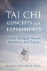 Tai chi concepts and experiments : hidden strength, natural movement, and timing