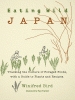 Eating wild Japan : tracking the culture of foraged foods, with a guide to plants and recipes