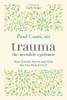 Trauma : the invisible epidemic : how trauma works and how we can heal from it