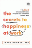 The secrets to happiness at work : how to choose and create purpose and fulfillment in your work