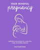 Your mindful pregnancy : meditations and practices for a stress-free happy, and healthy pregnancy