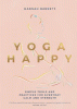 Yoga happy : simple tools and practices for everyday calm and strength